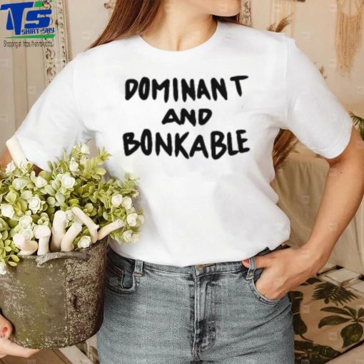 Dominant And Bonkable T Shirt