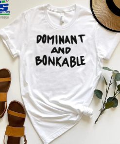 Dominant And Bonkable T Shirt