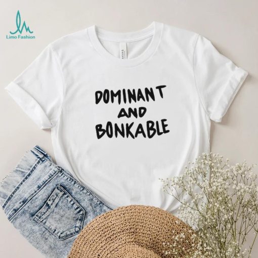 Dominant And Bonkable shirt