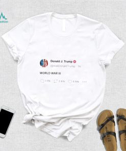 Donald Trump World War III Tweet Shirt