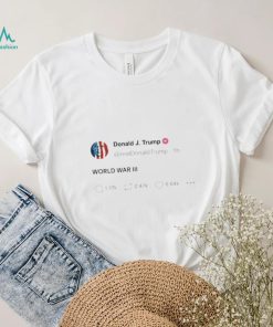 Donald Trump World War III Tweet Shirt