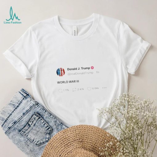 Donald Trump World War III Tweet Shirt