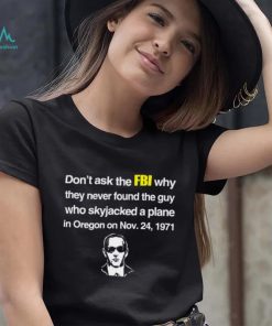 Don't Ask The Fbi Why They Never Found The Guy Who Skyjacked Plane In Oregon Shirt
