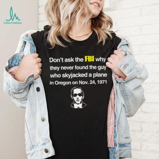 Don't Ask The Fbi Why They Never Found The Guy Who Skyjacked Plane In Oregon Shirt