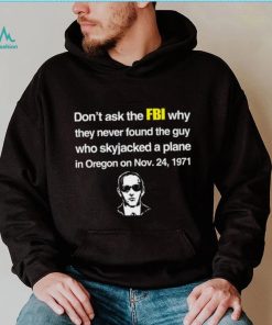 Don't Ask The Fbi Why They Never Found The Guy Who Skyjacked Plane In Oregon Shirt