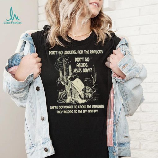Don’t Go Asking Jesus Why Meant Know The Answers They Belong By Cactus Cowboy Hat T Shirt