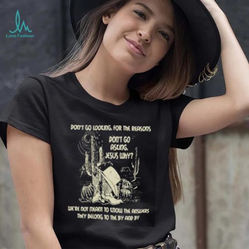 Don’t Go Asking Jesus Why Meant Know The Answers They Belong By Cactus Cowboy Hat T Shirt
