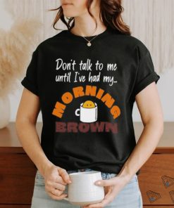 Don’t Talk To Me Until I’ve Had My Morning Brown Shirt