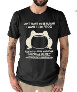 Don’t Want To Be Human I Want To Be Frog Eat Bugs Swim Whenever Sing Hello My Baby Shirt