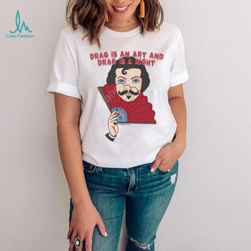 Drag Is An Art And Drag Is A Right Shirt