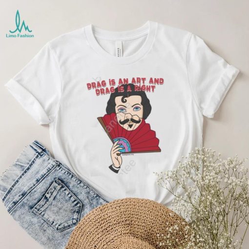 Drag Is An Art And Drag Is A Right Shirt