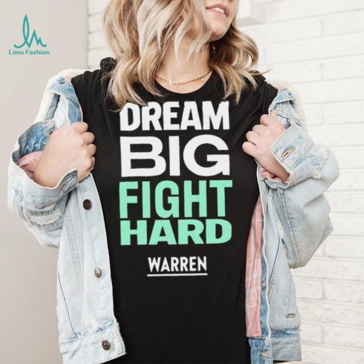 Dream big fight hard Warren funny T shirt