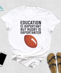 Education is important but rugby is importanter football T Shirt