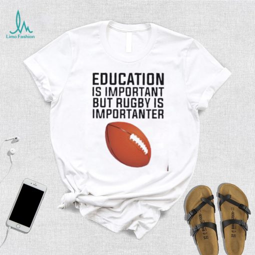 Education is important but rugby is importanter football T Shirt