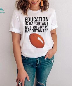 Education is important but rugby is importanter football T Shirt