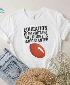 Education is important but rugby is importanter football T Shirt