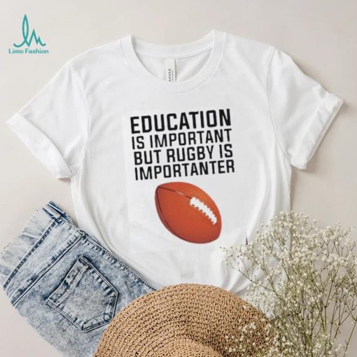 Education is important but rugby is importanter football T Shirt