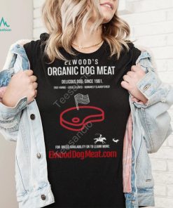 Elwood’s Organic Dog Meat Delicious Dog Since 1981 New Shirt