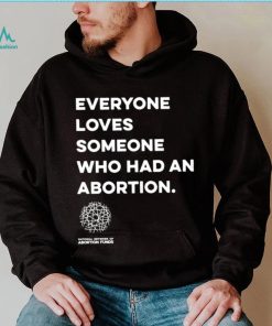 Everyone loves someone who had an Abortion 2023 shirt