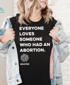 Everyone loves someone who had an Abortion 2023 shirt