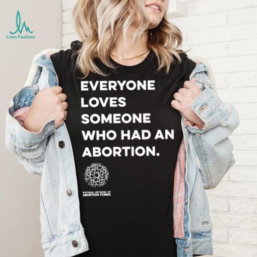 Everyone loves someone who had an Abortion 2023 shirt