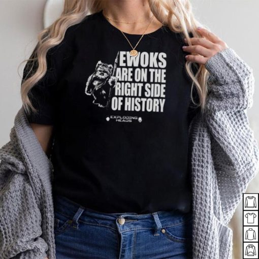 Exploding Heads Ewoks Are On The Right Side Of History T Shirt