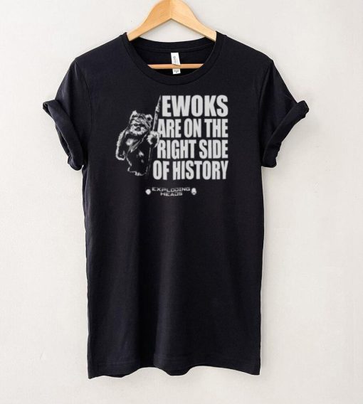 Exploding Heads Ewoks Are On The Right Side Of History T Shirt