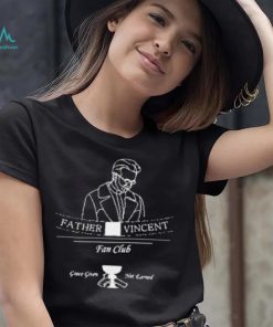 Father Vincent Fan Club Grace Given Not Earned Shirt