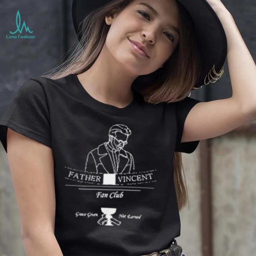 Father Vincent Fan Club Grace Given Not Earned Shirt