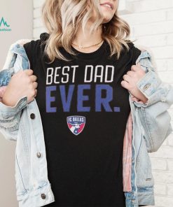 Fc Dallas Best Dad Ever Father’s Day T Shirt