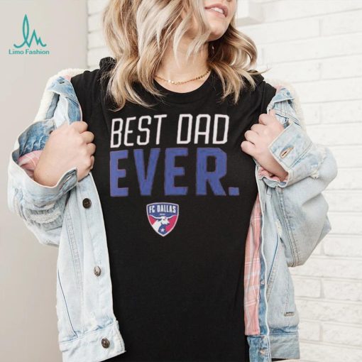 Fc Dallas Best Dad Ever Father’s Day T Shirt