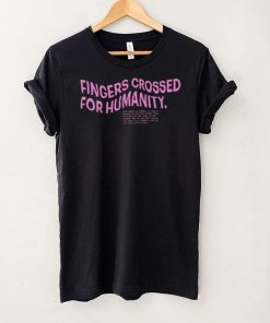 Fingers crossed for humanity what makes us humans shirt