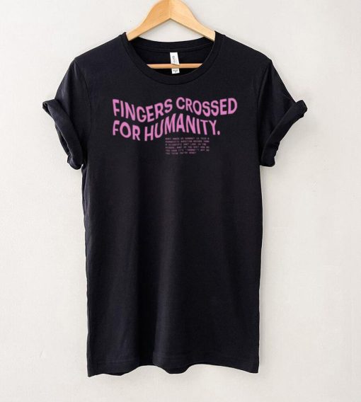 Fingers crossed for humanity what makes us humans shirt