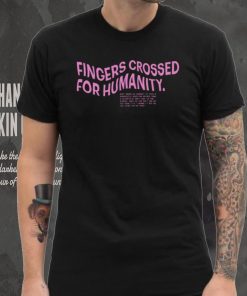 Fingers crossed for humanity what makes us humans shirt