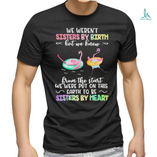 Flymingo Trouble Together We Weren’t Sisters By Birth But We Knew From The Start We Were Put On This Earth To Be Sisters By Heart Shirt