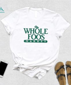 Foos Gone Wild Whole Foos Market Shirt