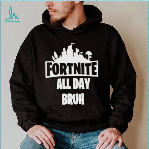 Fortnite all day bruh shirt