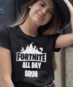 Fortnite all day bruh shirt