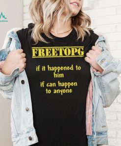 Freetopg If It Happened To Him If Can Happen To Anyone Shirt