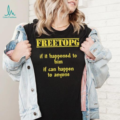 Freetopg If It Happened To Him If Can Happen To Anyone Shirt