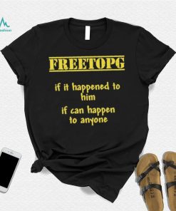 Freetopg If It Happened To Him If Can Happen To Anyone Shirt