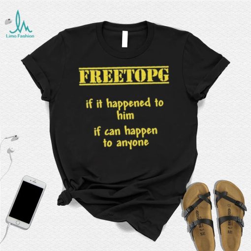 Freetopg If It Happened To Him If Can Happen To Anyone Shirt