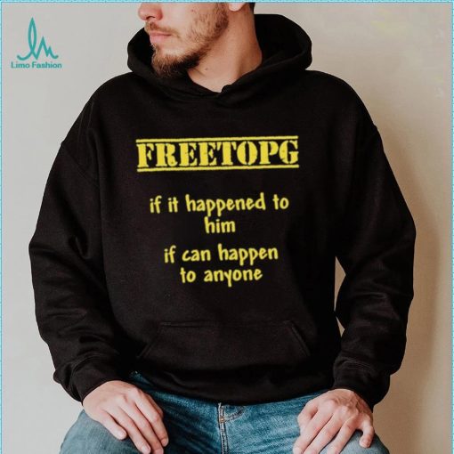 Freetopg If It Happened To Him If Can Happen To Anyone Shirt