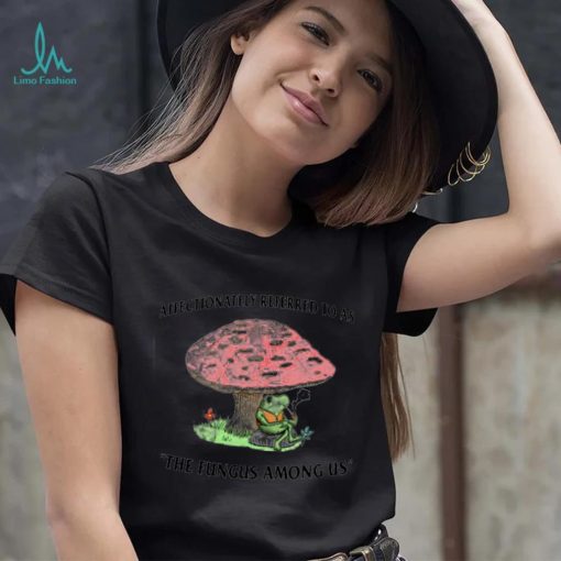 Frog smoke under Mushroom affectionately referred to as the fungus among us shirt