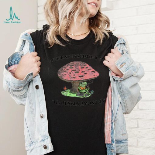 Frog smoke under Mushroom affectionately referred to as the fungus among us shirt