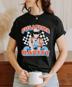 Fulltime Racist New art shirt