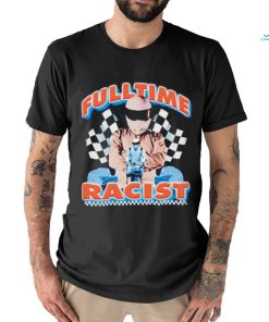 Fulltime Racist New art shirt