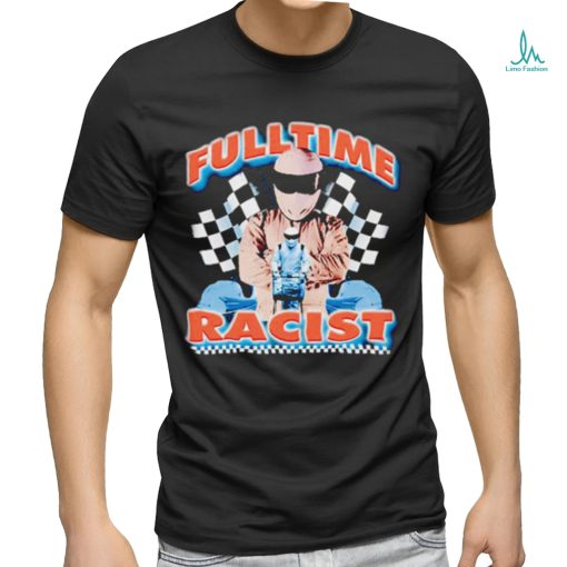 Fulltime Racist New art shirt