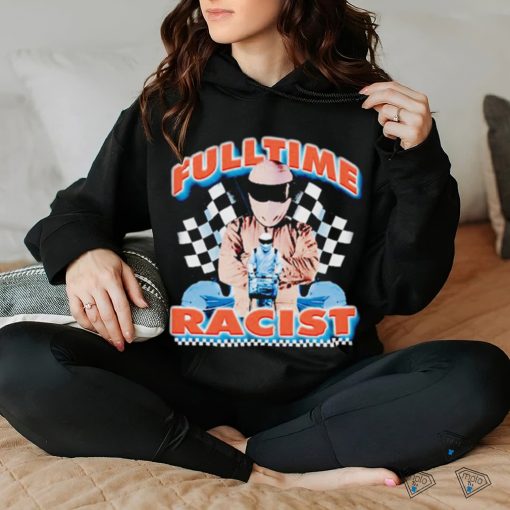 Fulltime Racist New art shirt