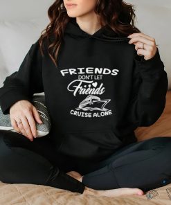 Funny Friends don’t let friends cruise alone shirt